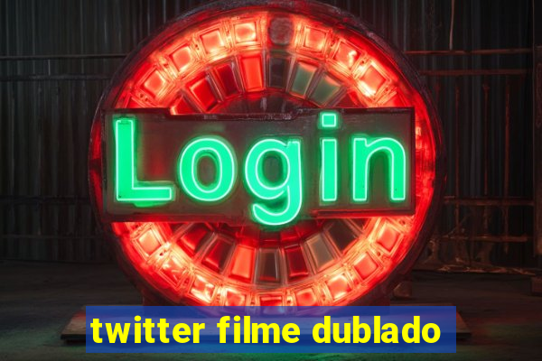 twitter filme dublado